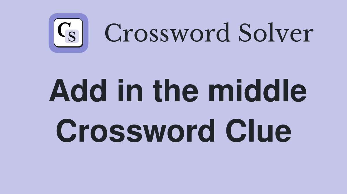 Add in the middle Crossword Clue