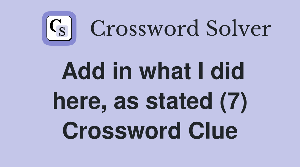 Add in what I did here, as stated (7) Crossword Clue