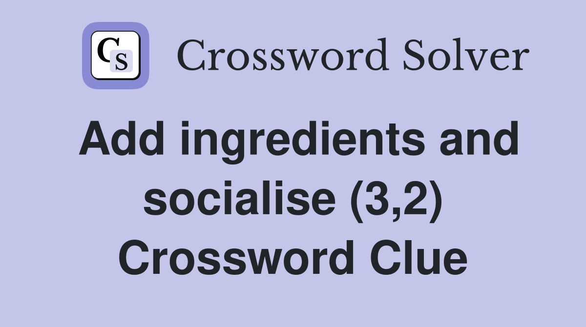 Add ingredients and socialise (3,2) Crossword Clue