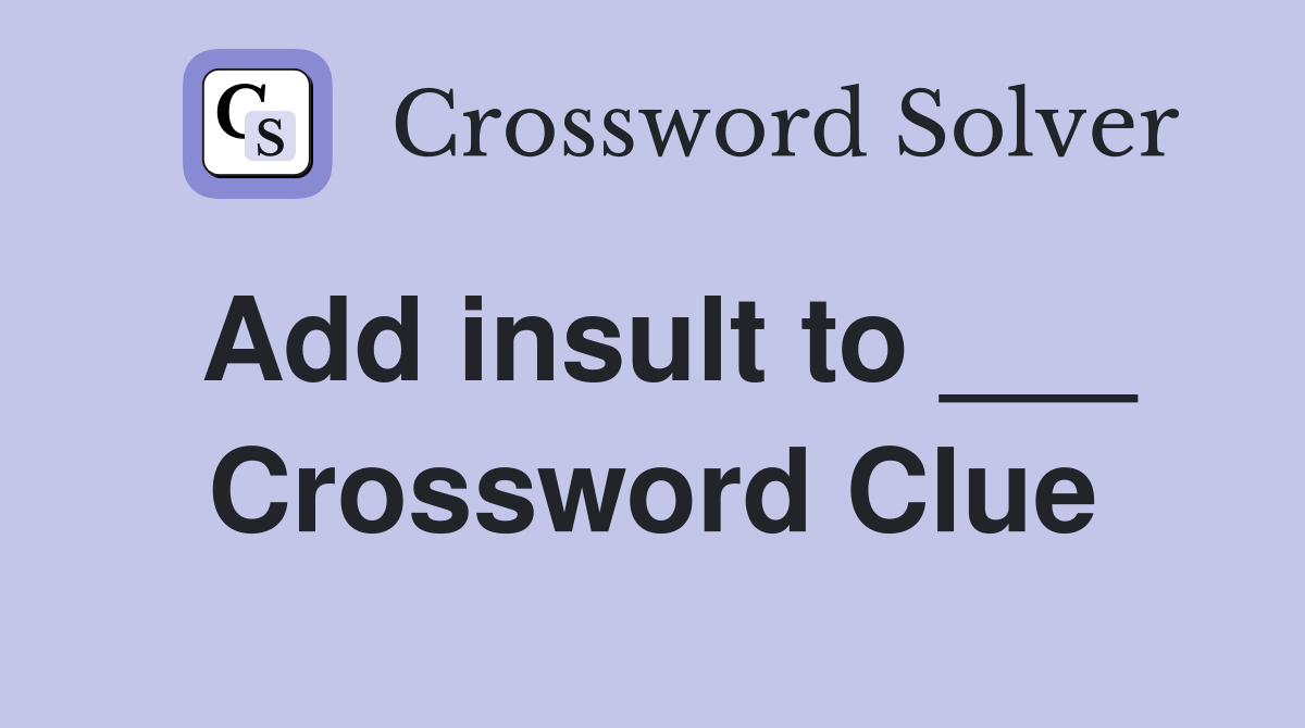 Add insult to ___ Crossword Clue