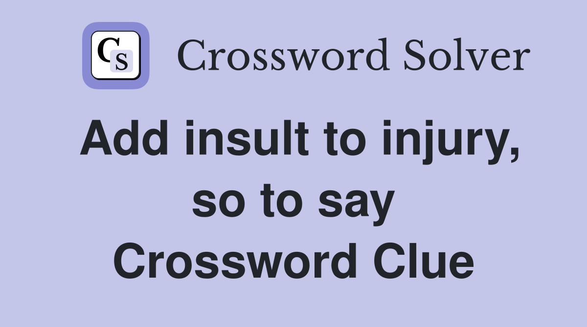 Add insult to injury, so to say Crossword Clue