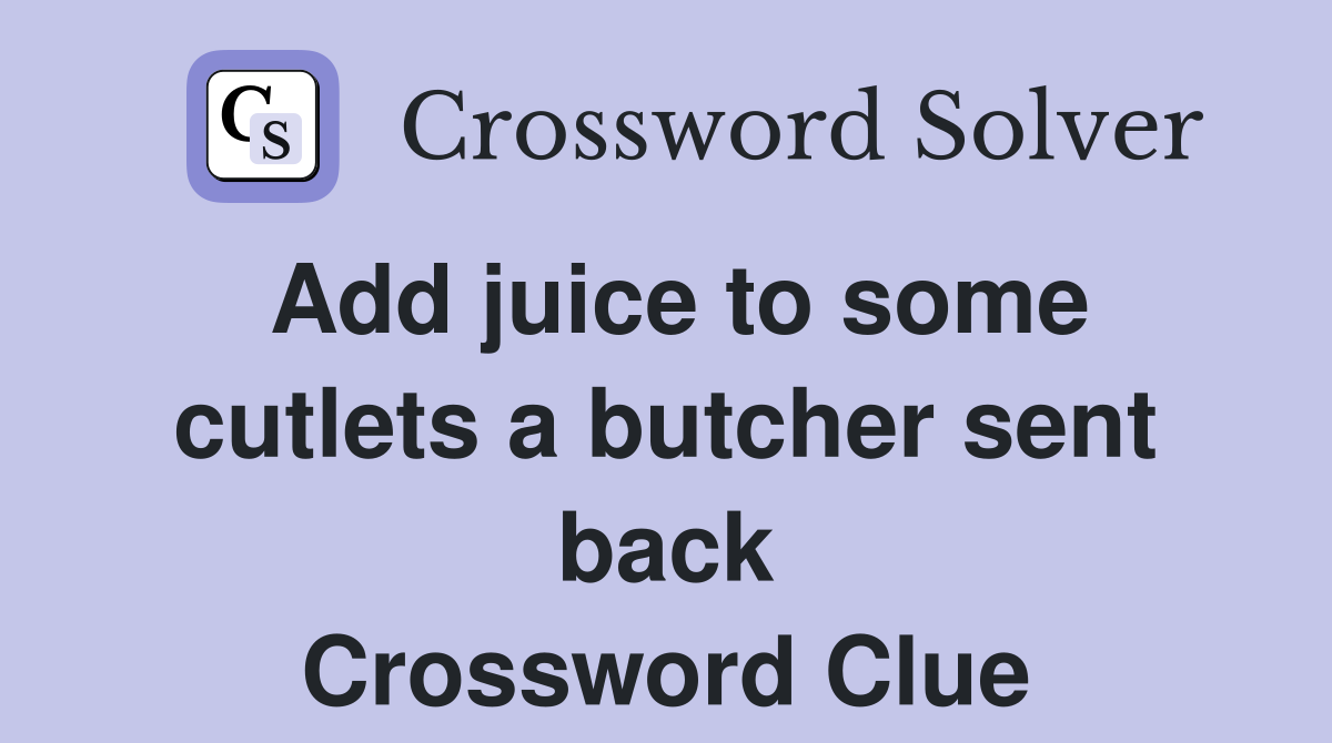 Add juice to some cutlets a butcher sent back Crossword Clue