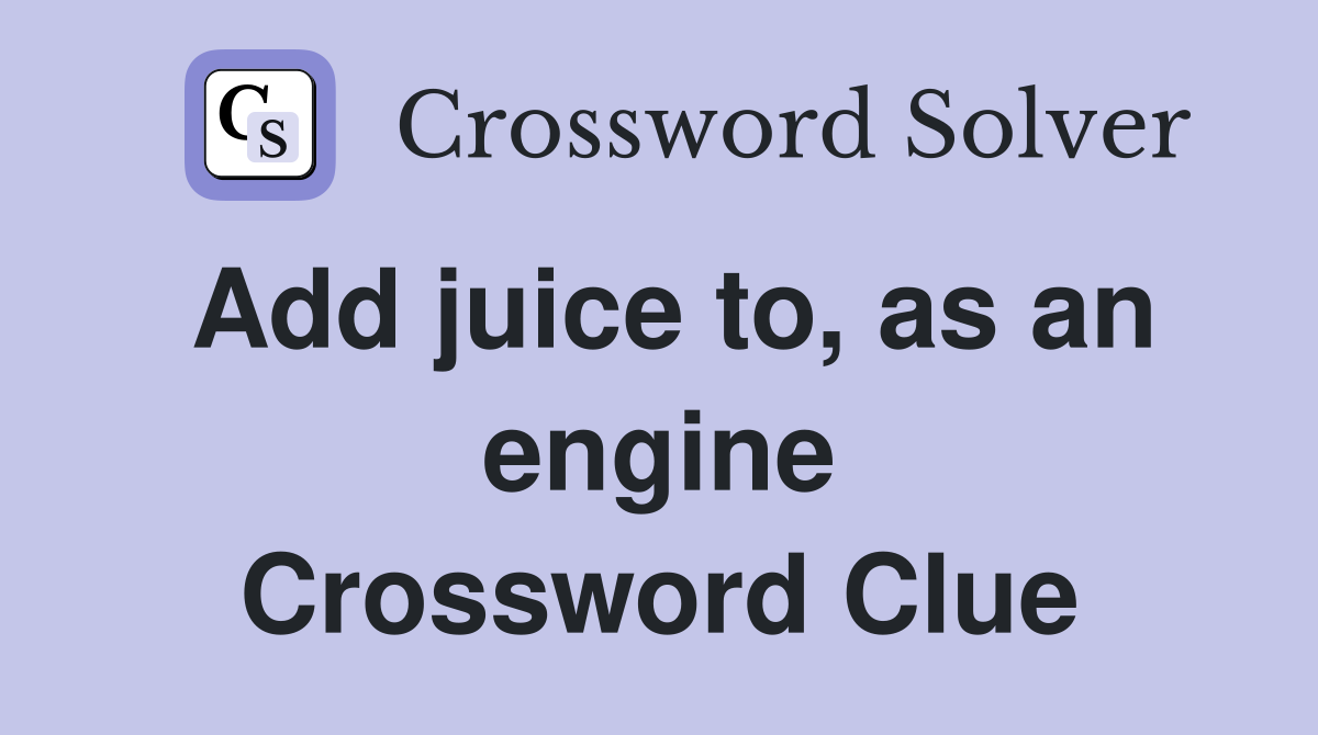 Add juice to, as an engine Crossword Clue