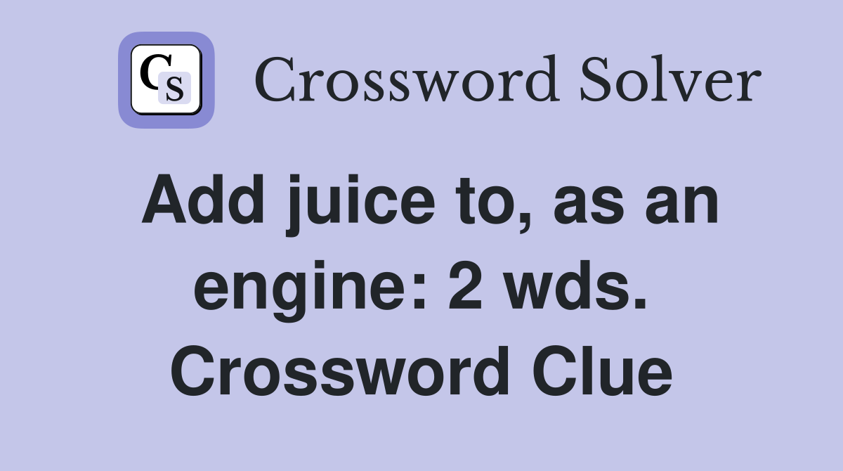 Add juice to, as an engine: 2 wds. Crossword Clue