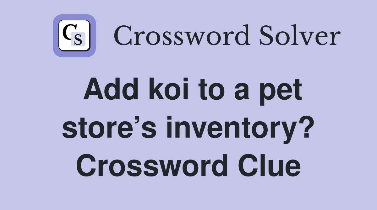 Add koi to a pet store’s inventory? Crossword Clue