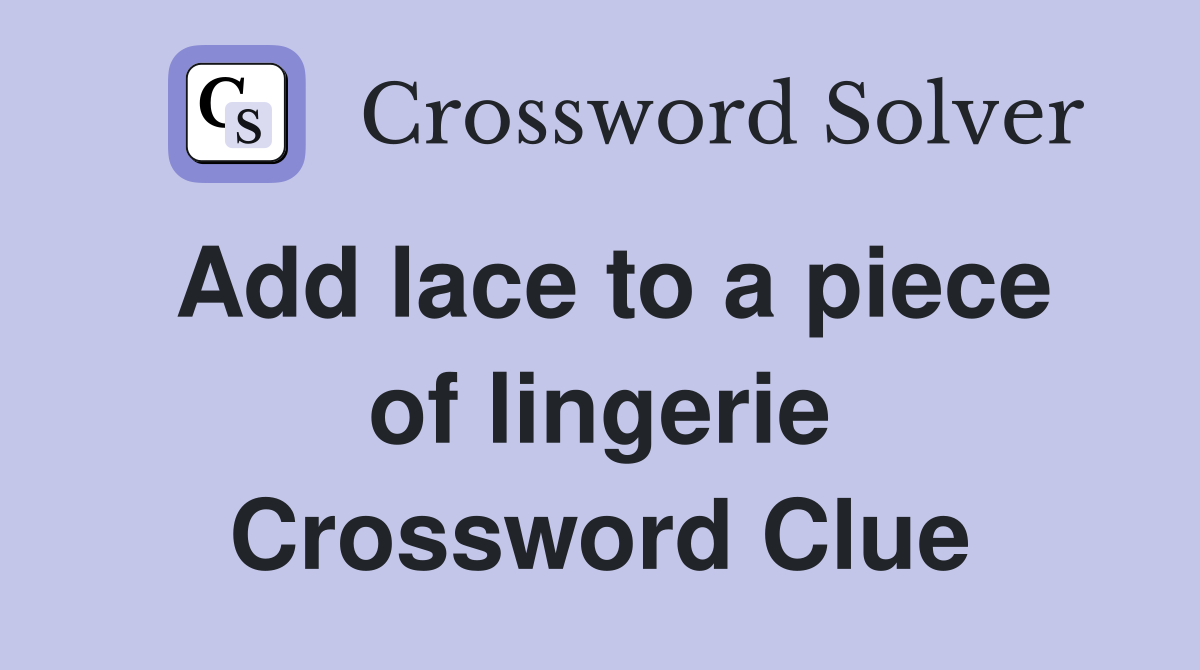 Add lace to a piece of lingerie Crossword Clue