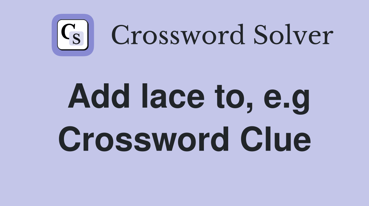 Add lace to, e.g Crossword Clue