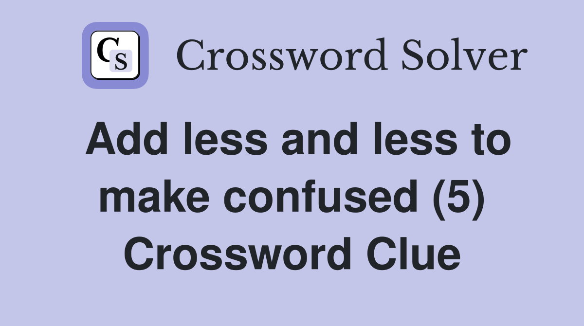 Add less and less to make confused (5) Crossword Clue