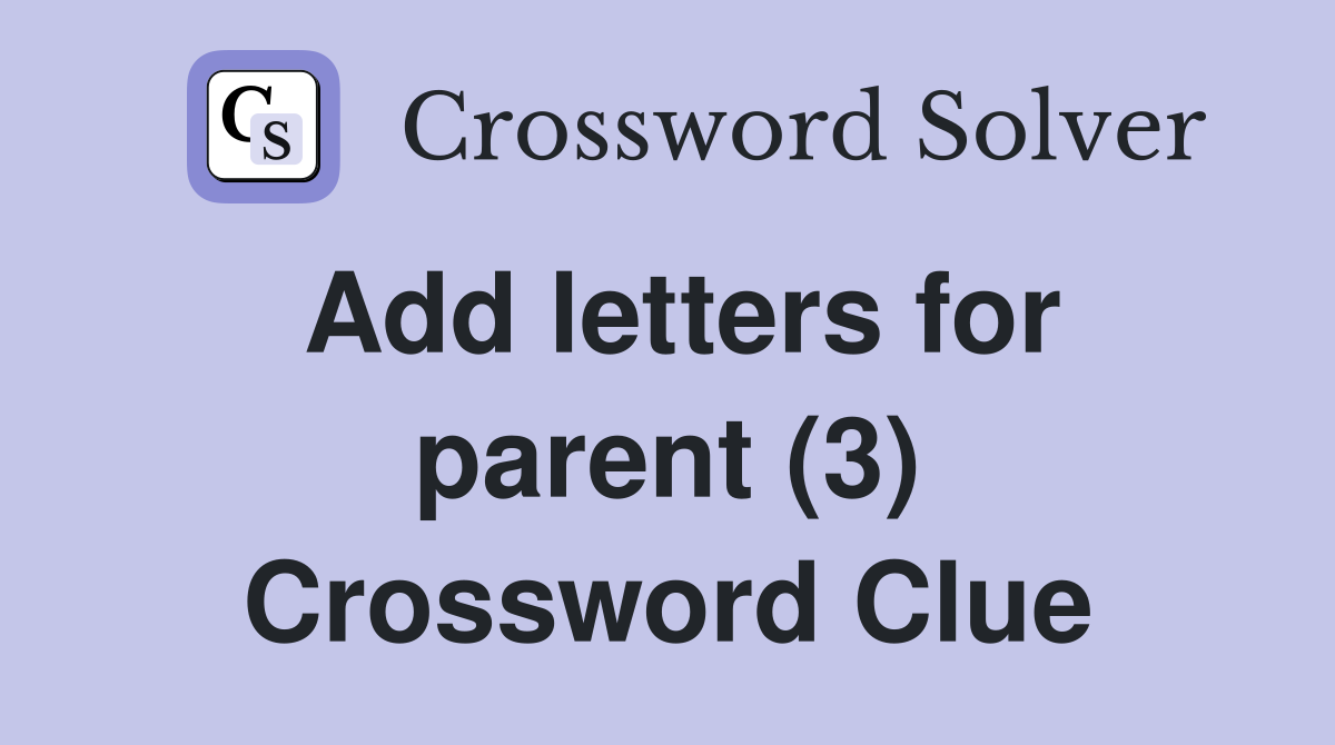 Add letters for parent (3) Crossword Clue