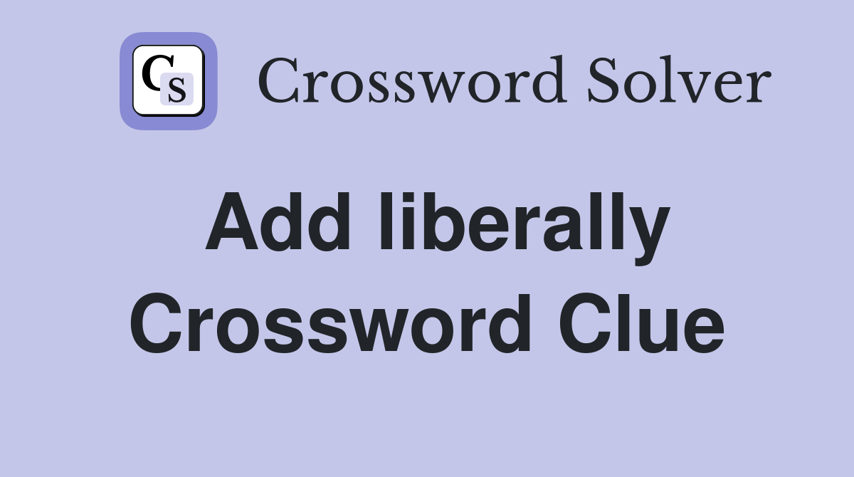 Add liberally Crossword Clue