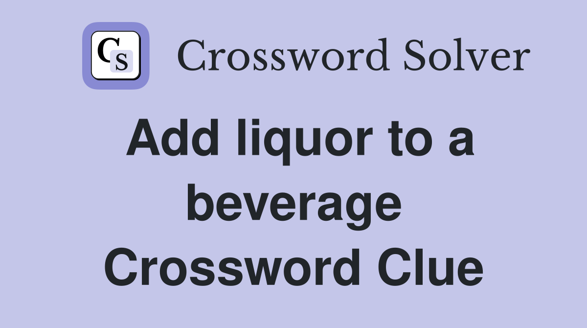 Add liquor to a beverage Crossword Clue
