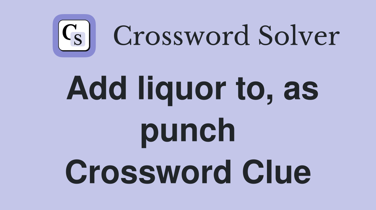 Add liquor to, as punch Crossword Clue