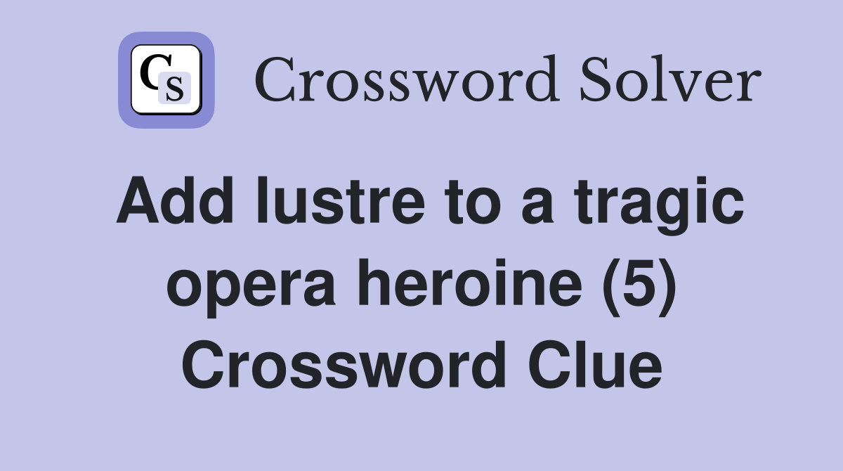 Add lustre to a tragic opera heroine (5) Crossword Clue