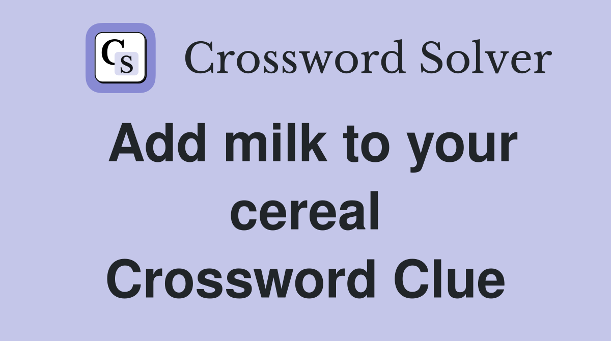 Add milk to your cereal Crossword Clue