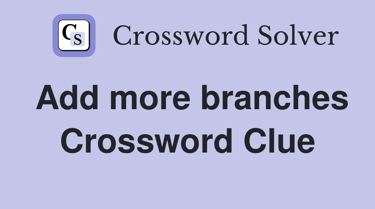 Add more branches Crossword Clue