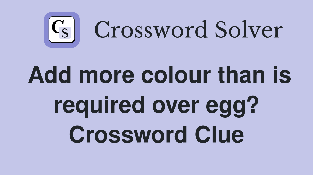 Add more colour than is required over egg? Crossword Clue