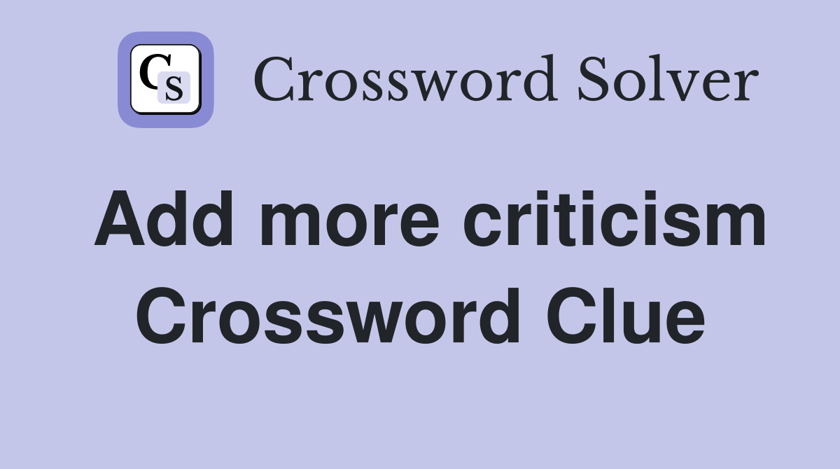 Add more criticism Crossword Clue
