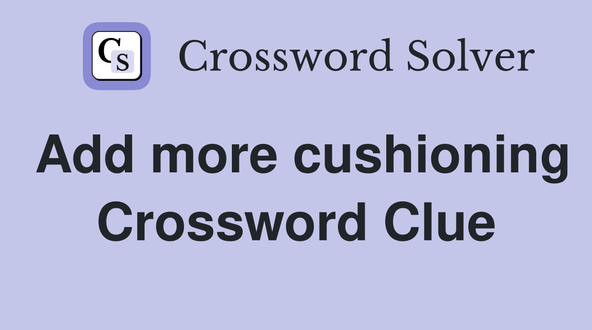 Add more cushioning Crossword Clue