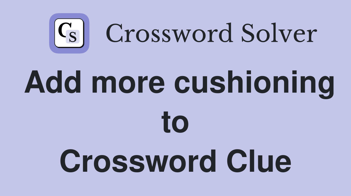 Add more cushioning to Crossword Clue