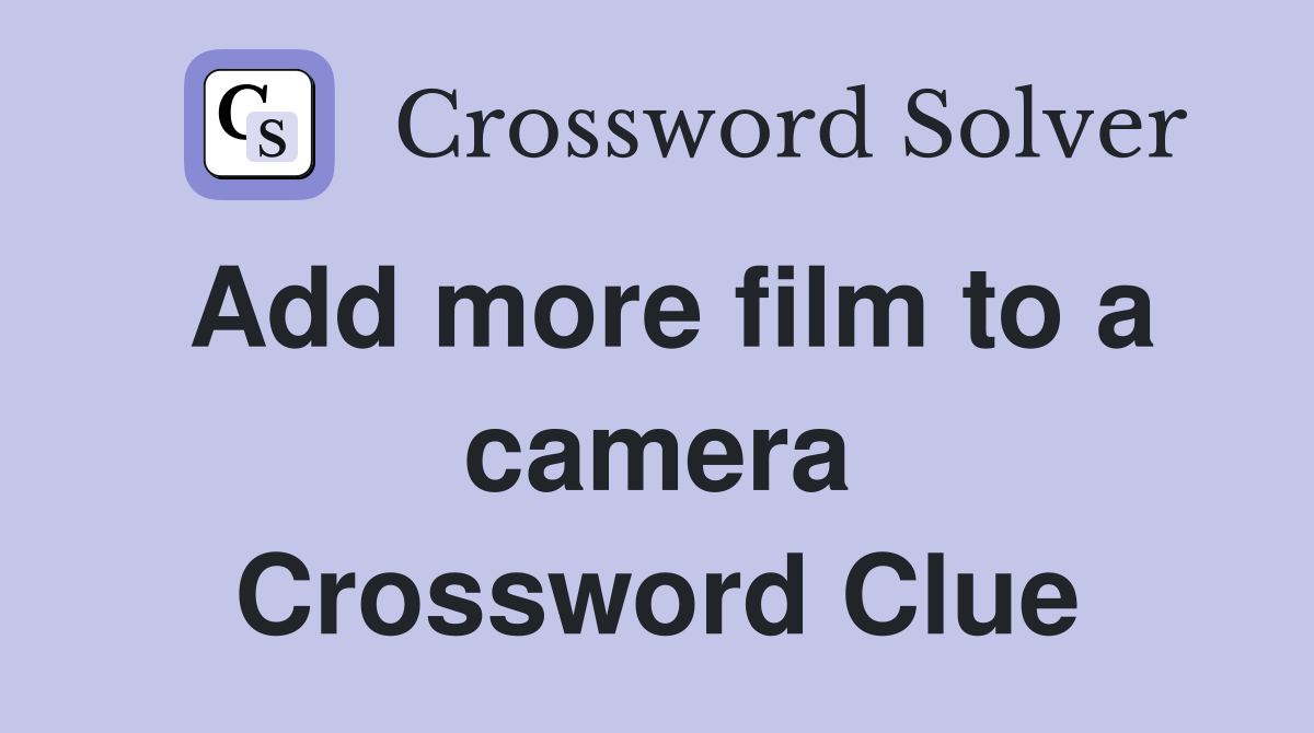 Add more film to a camera Crossword Clue