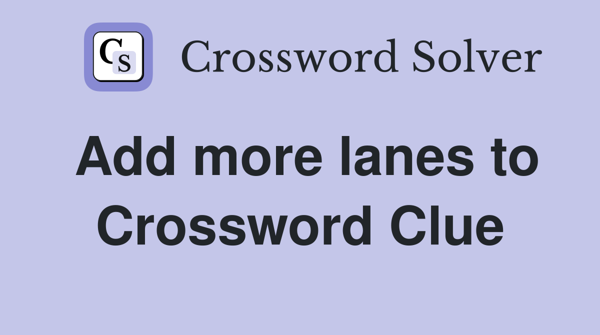 Add more lanes to Crossword Clue