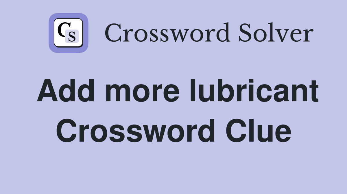 Add more lubricant Crossword Clue
