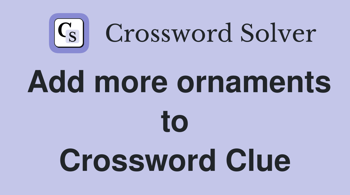 Add more ornaments to Crossword Clue