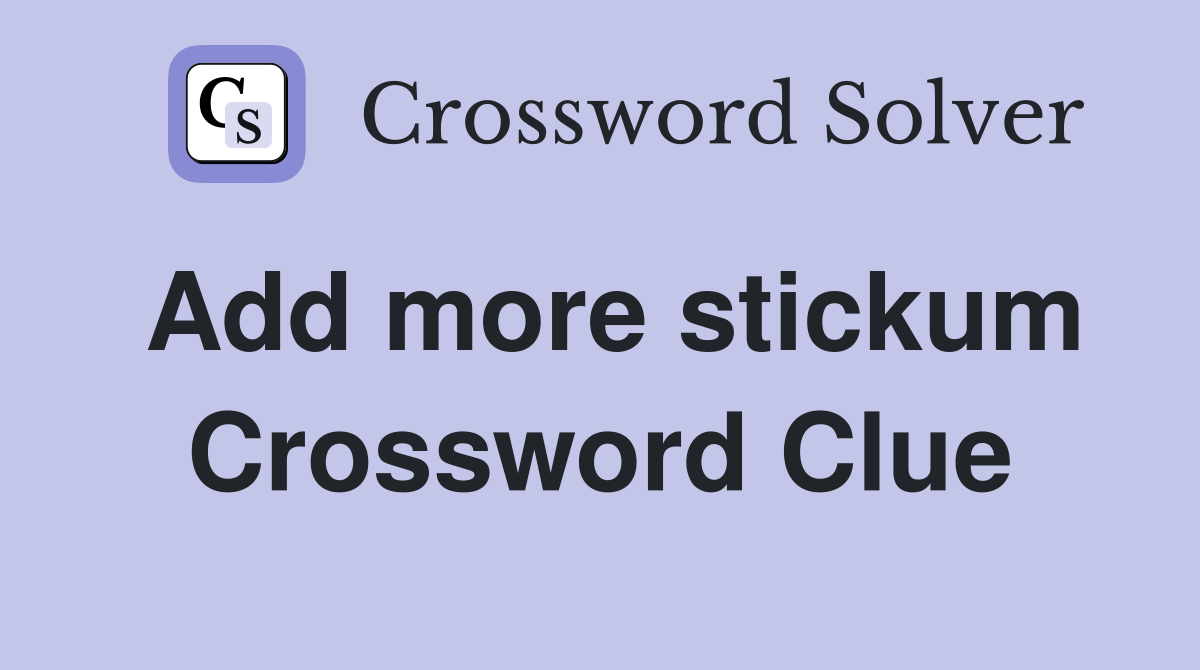 Add more stickum Crossword Clue