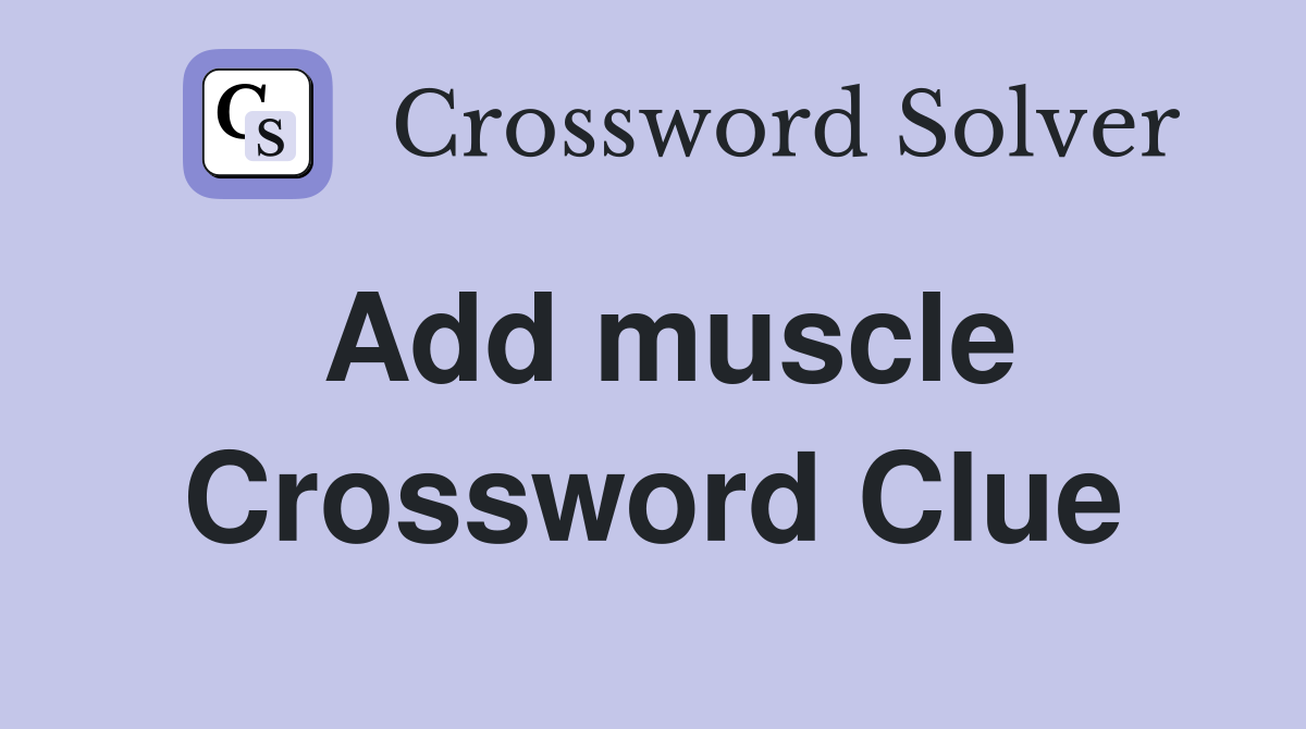 Add muscle Crossword Clue