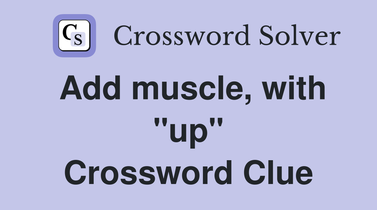 Add muscle, with "up" Crossword Clue