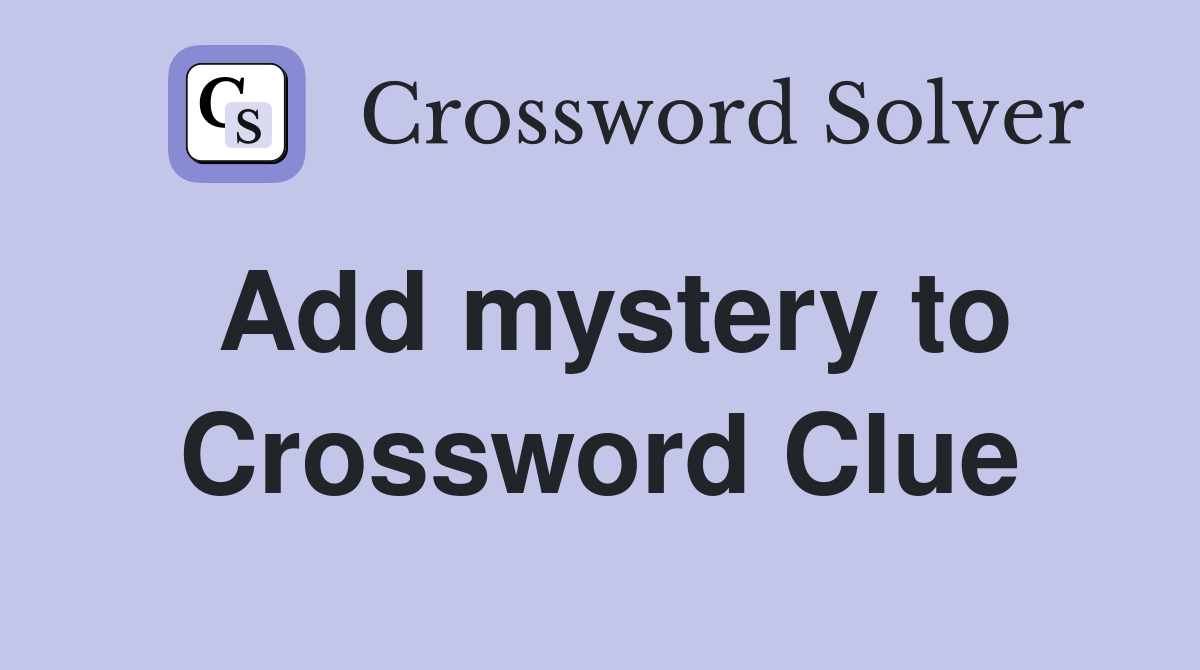 Add mystery to Crossword Clue