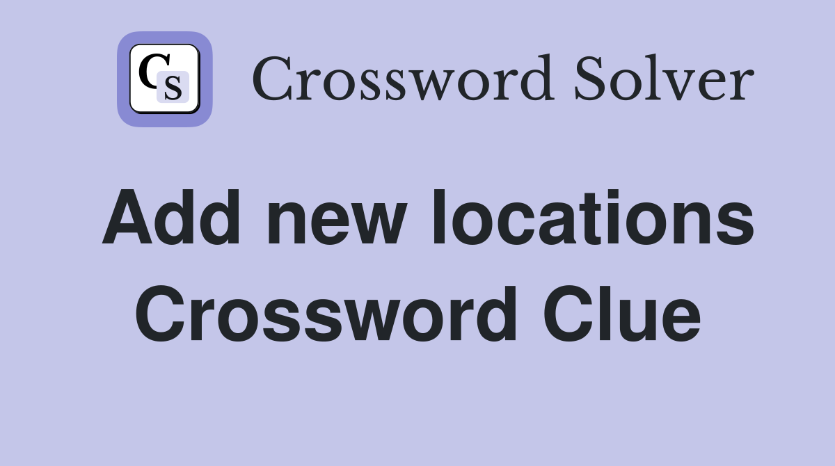 Add new locations Crossword Clue