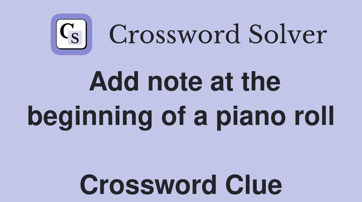 Add note at the beginning of a piano roll  Crossword Clue