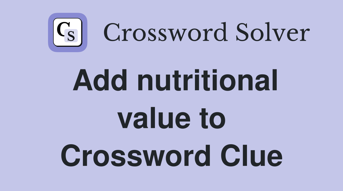 Add nutritional value to Crossword Clue