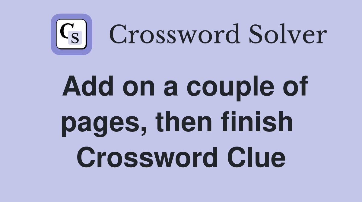 Add on a couple of pages, then finish  Crossword Clue