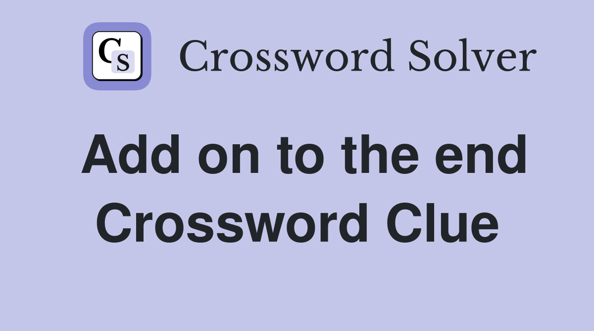 Add on to the end Crossword Clue