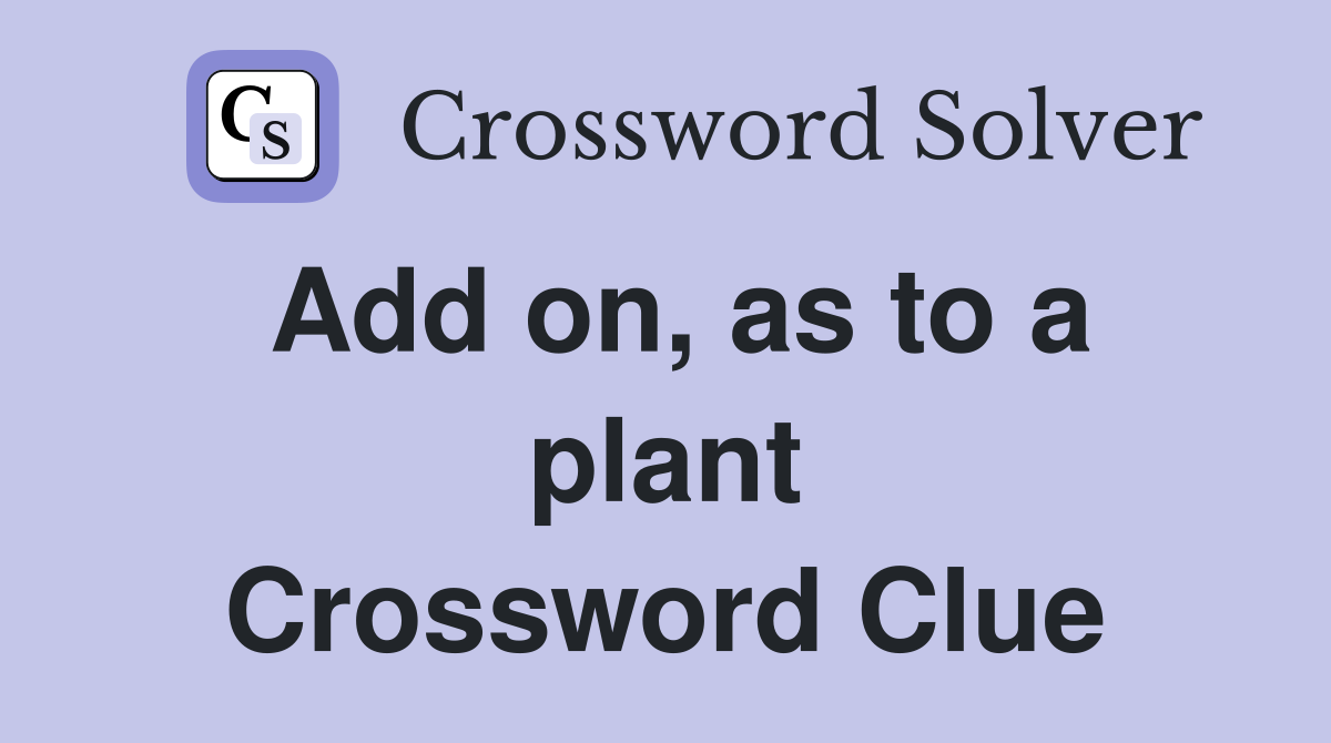 Add on, as to a plant Crossword Clue