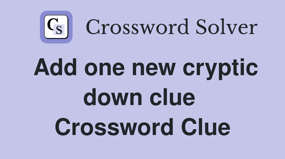 Add one new cryptic down clue  Crossword Clue