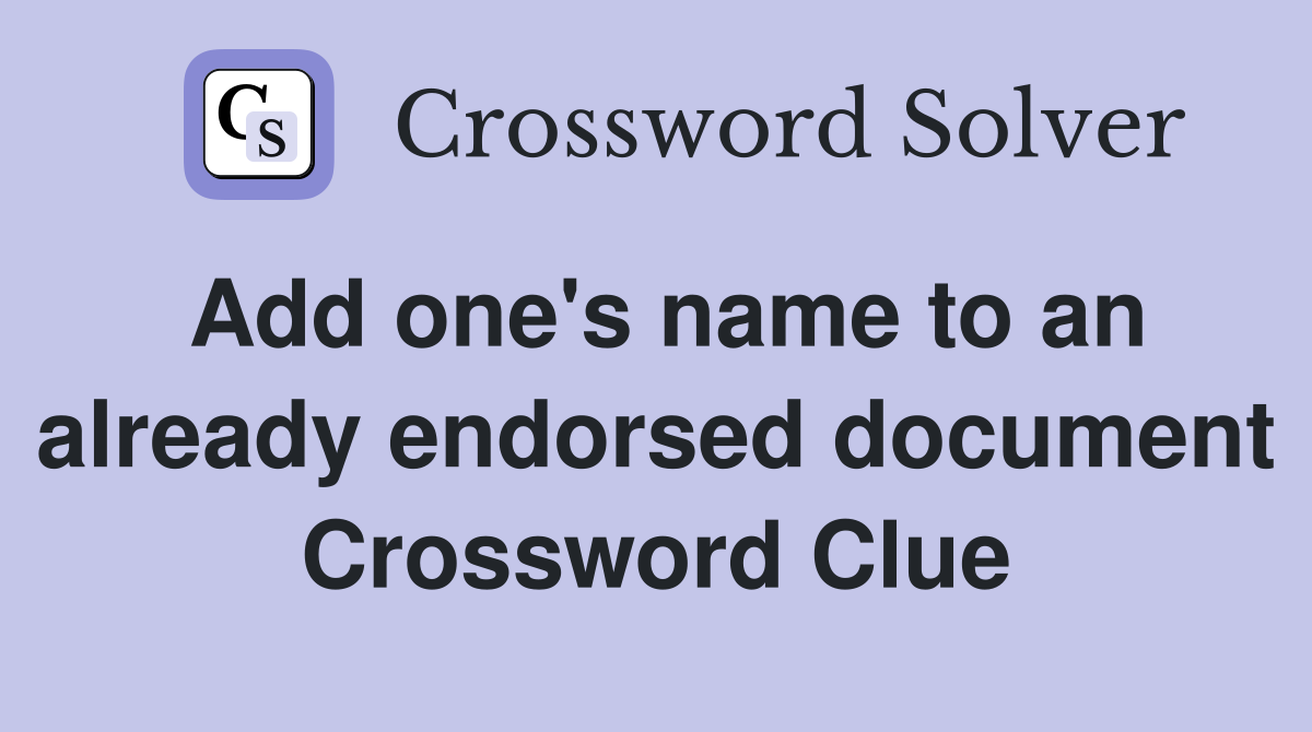Add one's name to an already endorsed document Crossword Clue