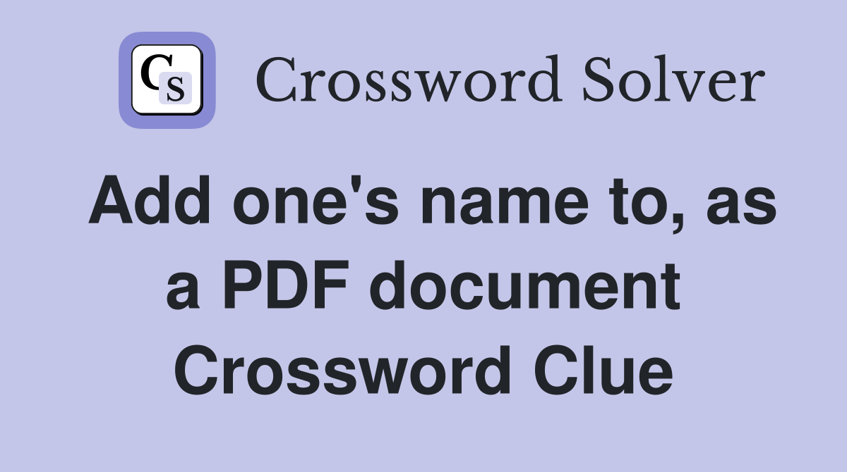 Add one's name to, as a PDF document Crossword Clue