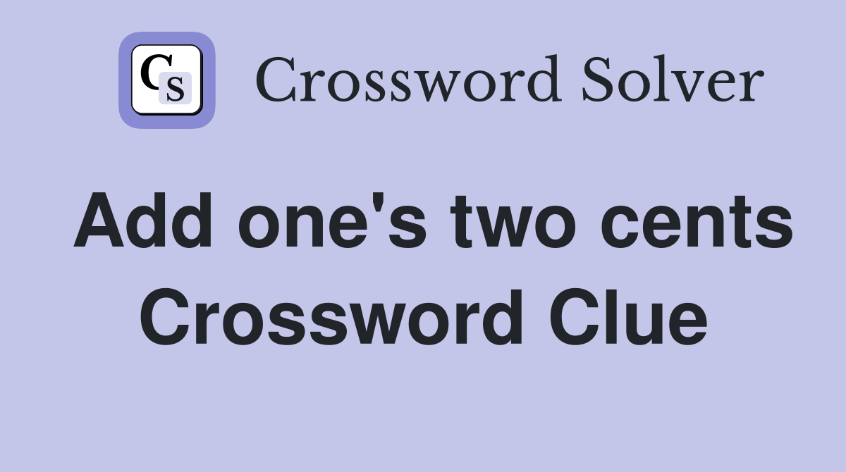 Add one's two cents Crossword Clue
