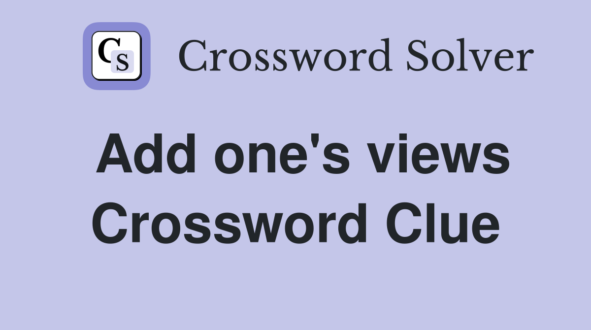 Add one's views Crossword Clue