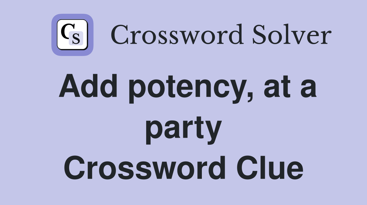 Add potency, at a party Crossword Clue