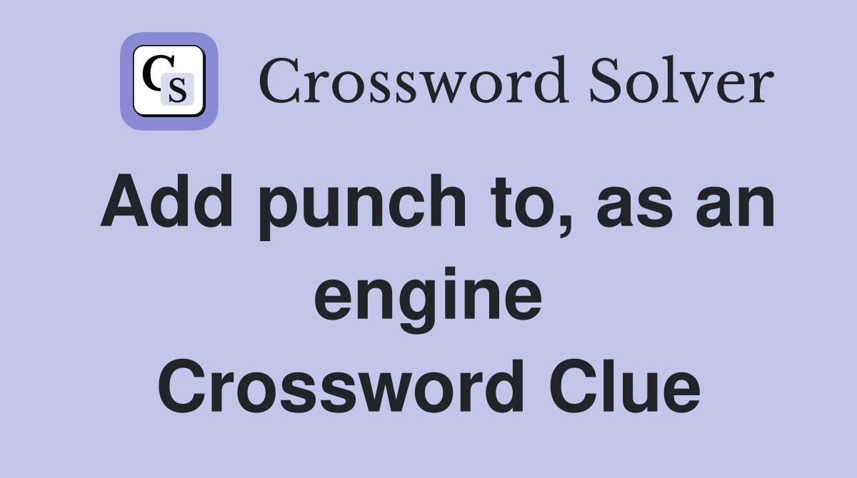 Add punch to, as an engine Crossword Clue
