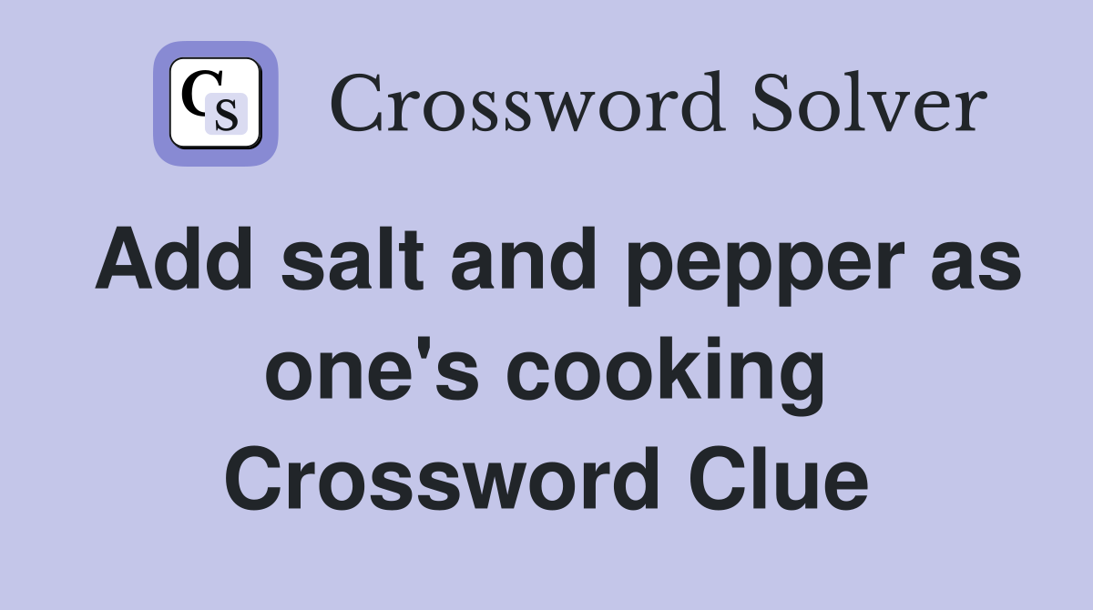 Add salt and pepper as one's cooking Crossword Clue