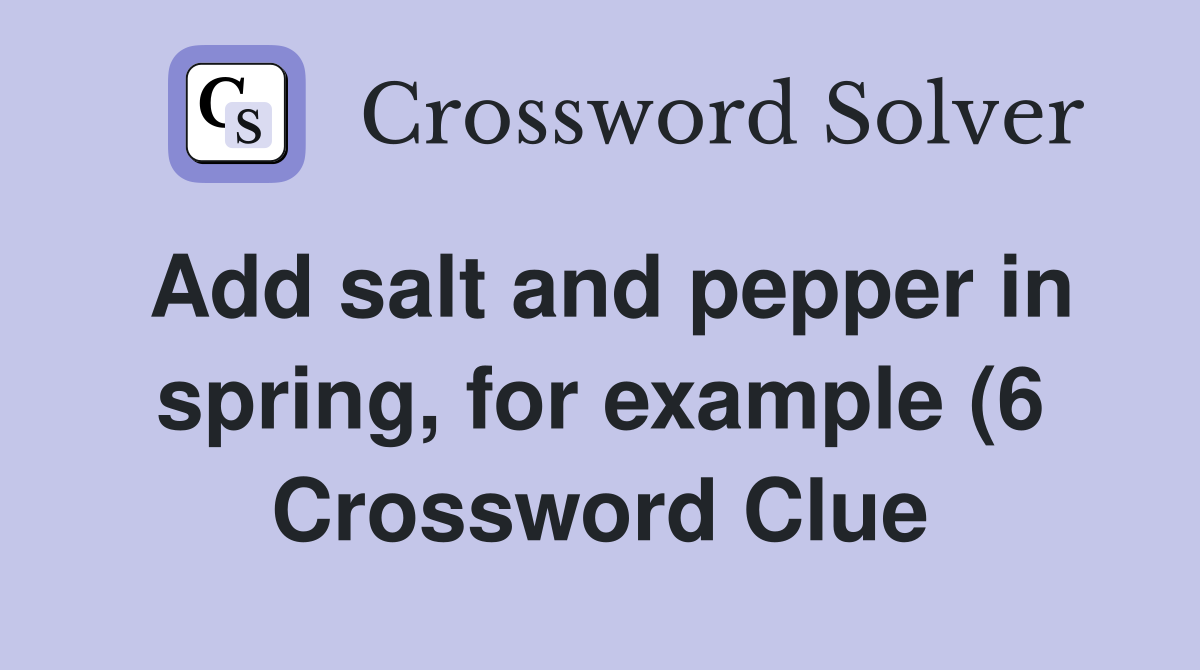 Add salt and pepper in spring for example (6) Crossword Clue Answers Add salt and pepper in spring for example (6) Crossword Clue Answers