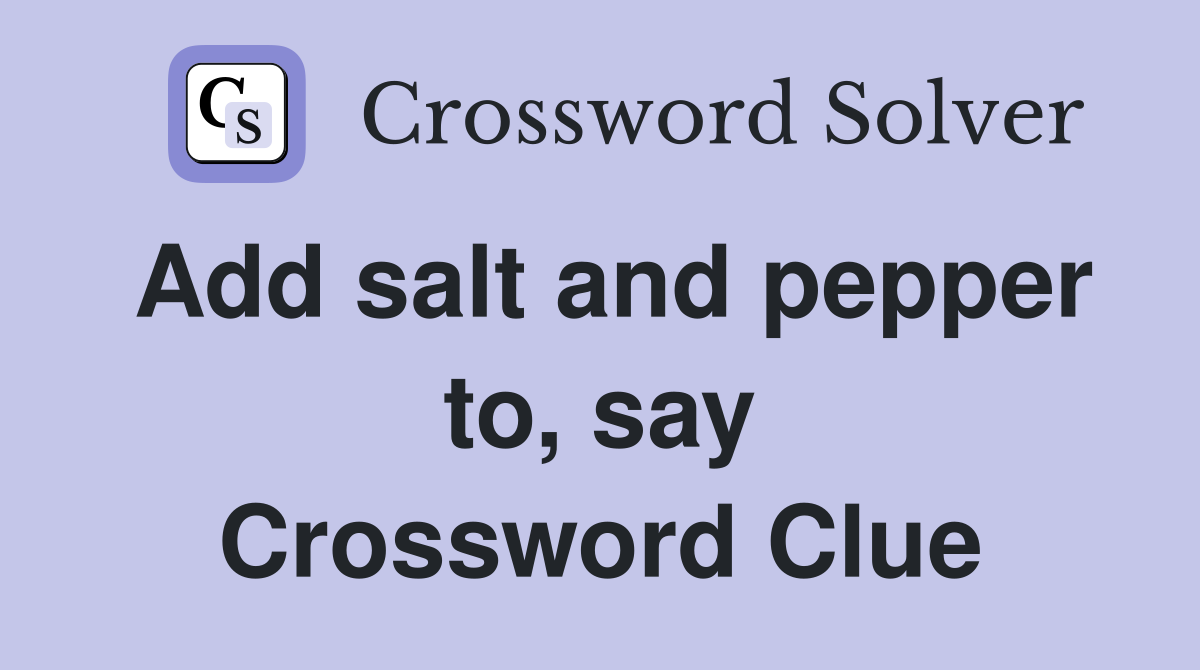 Add salt and pepper to, say Crossword Clue