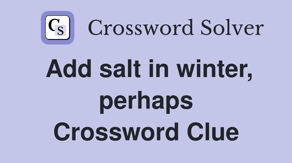 Add salt in winter, perhaps Crossword Clue