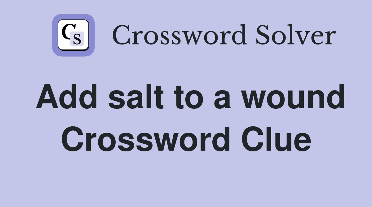 Add salt to a wound Crossword Clue
