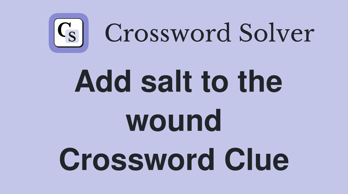 Add salt to the wound Crossword Clue